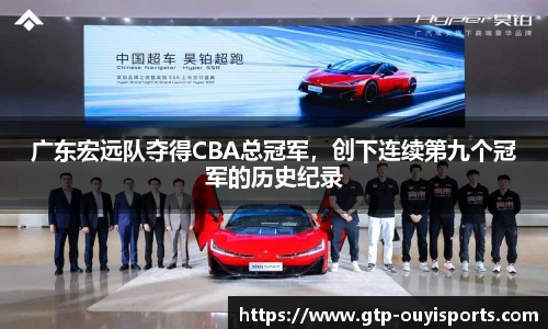 广东宏远队夺得CBA总冠军，创下连续第九个冠军的历史纪录