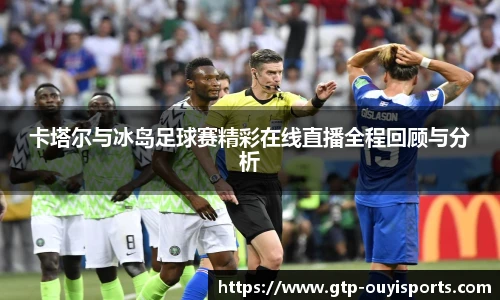 卡塔尔与冰岛足球赛精彩在线直播全程回顾与分析