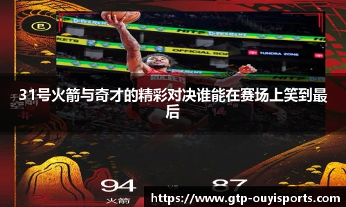 31号火箭与奇才的精彩对决谁能在赛场上笑到最后